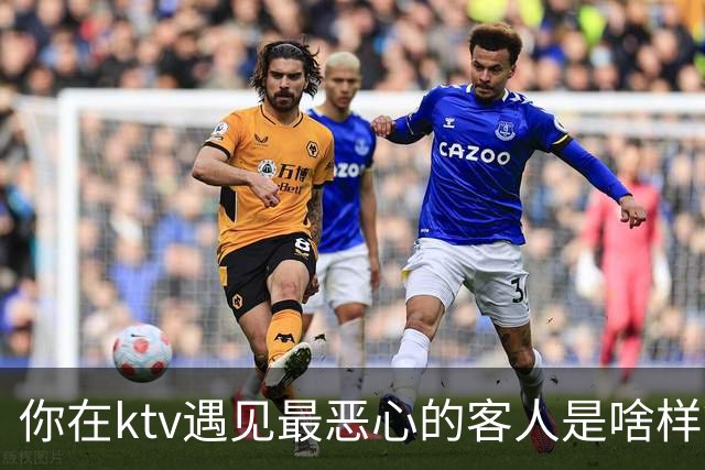 你在ktv遇见最恶心的客人是啥样？网友：稍稍有点辣眼睛，纯洁的慎看